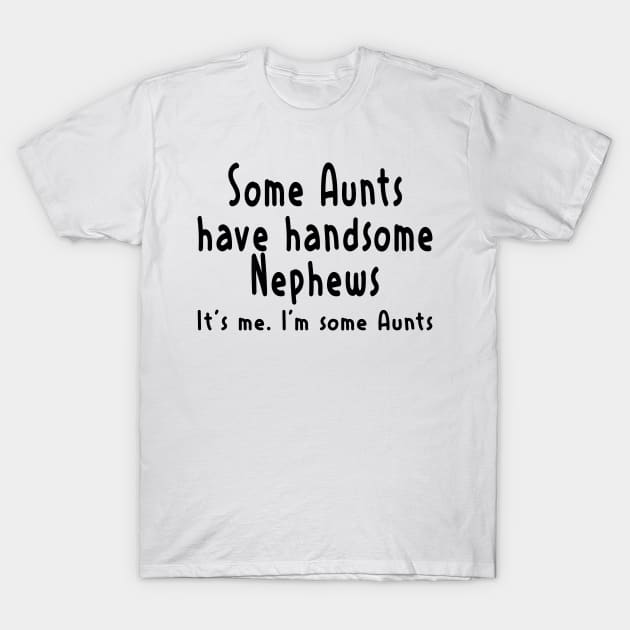 Funny Aunt Shirt Some Aunts Have Handsome Nephews Women Funny T-Shirt by peskybeater